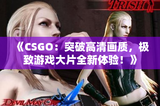 《CSGO：突破高清画质，极致游戏大片全新体验！》
