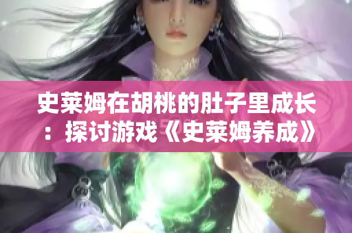 史莱姆在胡桃的肚子里成长：探讨游戏《史莱姆养成》中史莱姆与宿主的关系