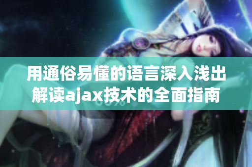 用通俗易懂的语言深入浅出解读ajax技术的全面指南