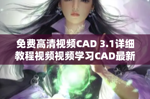 免费高清视频CAD 3.1详细教程视频视频学习CAD最新版CAD软件免费视频教程