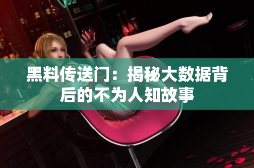 黑料传送门：揭秘大数据背后的不为人知故事