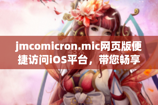jmcomicron.mic网页版便捷访问iOS平台，带您畅享精彩漫画世界