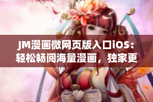 JM漫画微网页版入口iOS：轻松畅阅海量漫画，独家更新，精彩不断