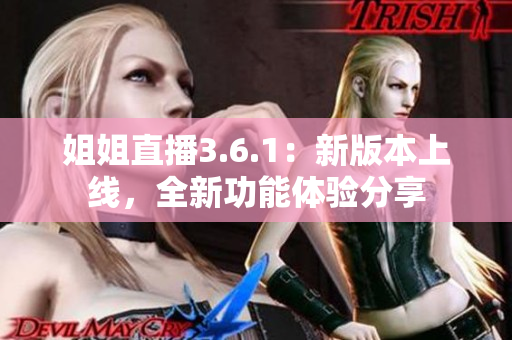 姐姐直播3.6.1：新版本上线，全新功能体验分享