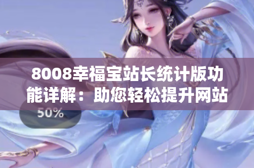 8008幸福宝站长统计版功能详解：助您轻松提升网站管理效率