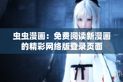 虫虫漫画：免费阅读新漫画的精彩网络版登录页面
