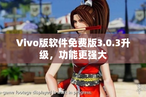 Vivo版软件免费版3.0.3升级，功能更强大
