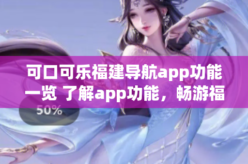 可口可乐福建导航app功能一览 了解app功能，畅游福建!