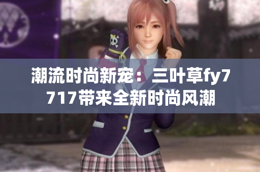 潮流时尚新宠：三叶草fy7717带来全新时尚风潮