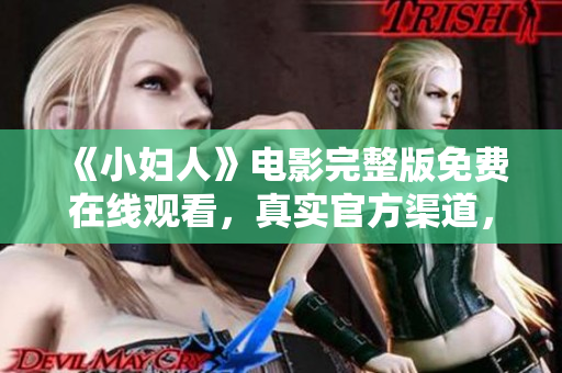 《小妇人》电影完整版免费在线观看，真实官方渠道，感受经典情感与社会变革并存的故事