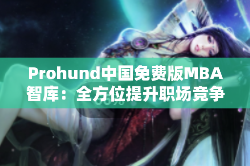 Prohund中国免费版MBA智库：全方位提升职场竞争力