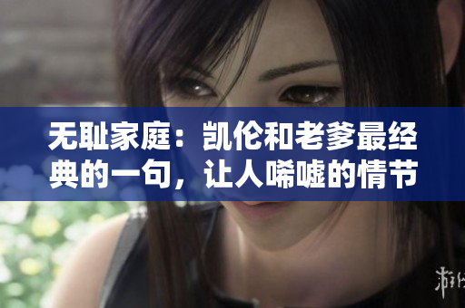 无耻家庭：凯伦和老爹最经典的一句，让人唏嘘的情节 
