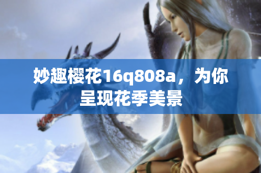 妙趣樱花16q808a，为你呈现花季美景