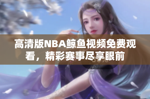 高清版NBA鲸鱼视频免费观看，精彩赛事尽享眼前