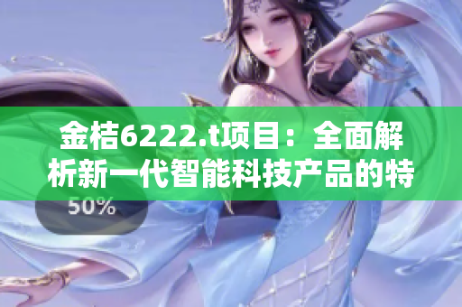 金桔6222.t项目：全面解析新一代智能科技产品的特性和创新应用领域