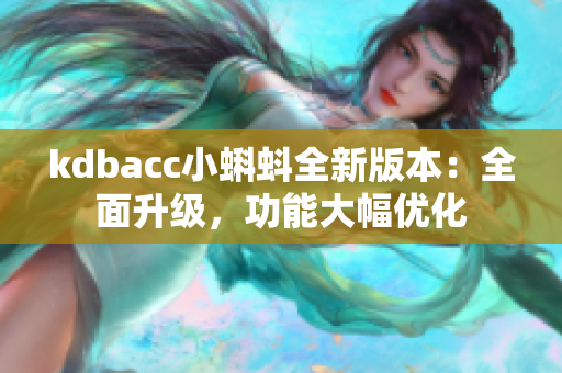 kdbacc小蝌蚪全新版本：全面升级，功能大幅优化