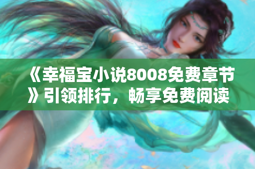 《幸福宝小说8008免费章节》引领排行，畅享免费阅读快乐