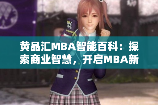 黄品汇MBA智能百科：探索商业智慧，开启MBA新视界