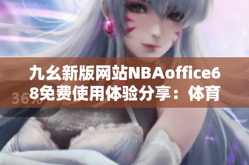 九幺新版网站NBAoffice68免费使用体验分享：体育迷的福音