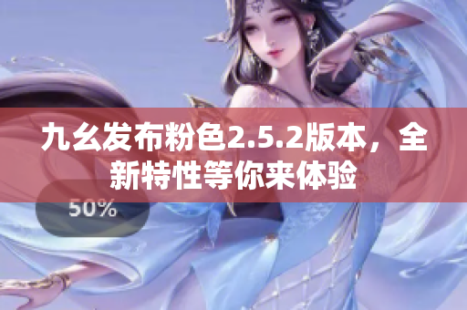 九幺发布粉色2.5.2版本，全新特性等你来体验