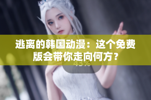 逃离的韩国动漫：这个免费版会带你走向何方？