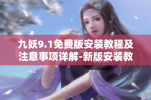 九妖9.1免费版安装教程及注意事项详解-新版安装教程解析