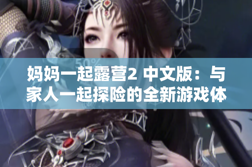 妈妈一起露营2 中文版：与家人一起探险的全新游戏体验