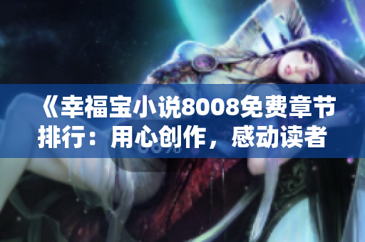 《幸福宝小说8008免费章节排行：用心创作，感动读者，打动你心灵深处的好故事》