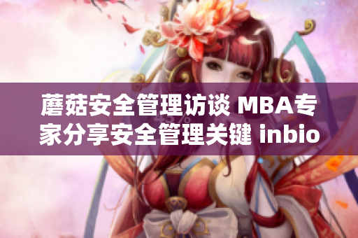 蘑菇安全管理访谈 MBA专家分享安全管理关键 inbiosec