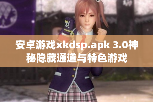 安卓游戏xkdsp.apk 3.0神秘隐藏通道与特色游戏