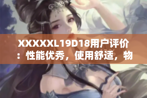 XXXXXL19D18用户评价：性能优秀，使用舒适，物超所值。
