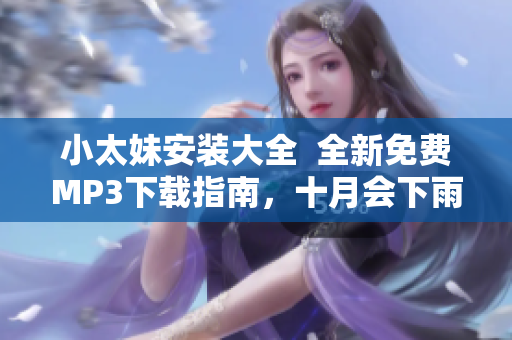 小太妹安装大全  全新免费MP3下载指南，十月会下雨吗？