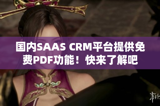 国内SAAS CRM平台提供免费PDF功能！快来了解吧