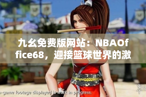 九幺免费版网站：NBAOffice68，迎接篮球世界的激情与精彩