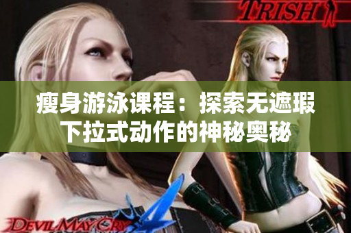 瘦身游泳课程：探索无遮瑕下拉式动作的神秘奥秘