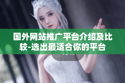 国外网站推广平台介绍及比较-选出最适合你的平台
