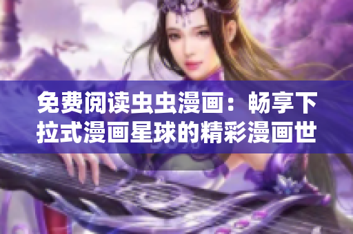 免费阅读虫虫漫画：畅享下拉式漫画星球的精彩漫画世界
