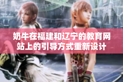 奶牛在福建和辽宁的教育网站上的引导方式重新设计