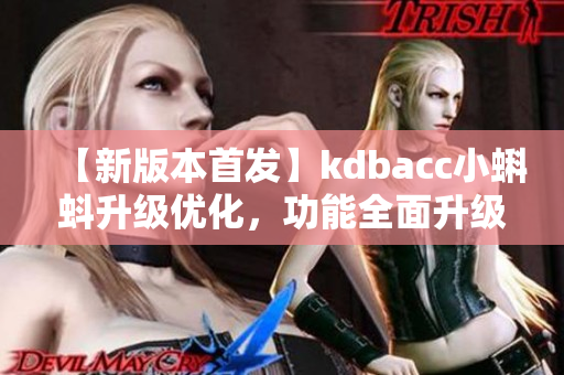 【新版本首发】kdbacc小蝌蚪升级优化，功能全面升级