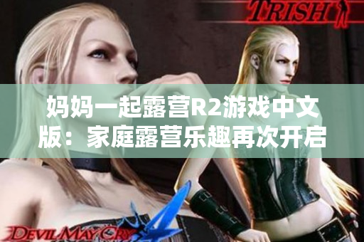 妈妈一起露营R2游戏中文版：家庭露营乐趣再次开启