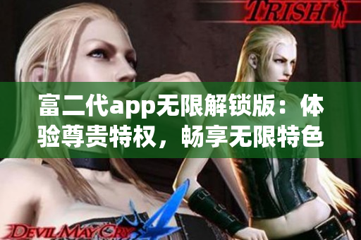富二代app无限解锁版：体验尊贵特权，畅享无限特色功能