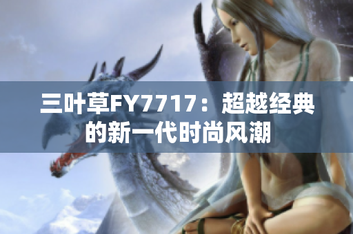 三叶草FY7717：超越经典的新一代时尚风潮