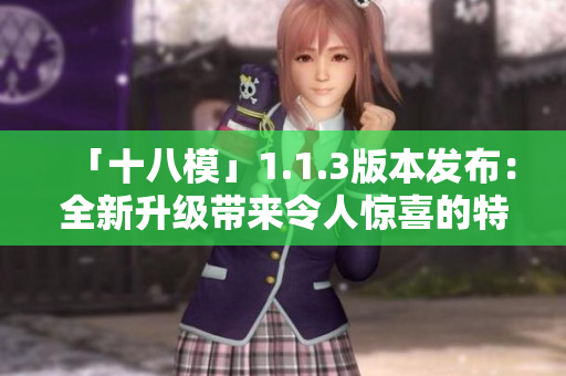 「十八模」1.1.3版本发布：全新升级带来令人惊喜的特性