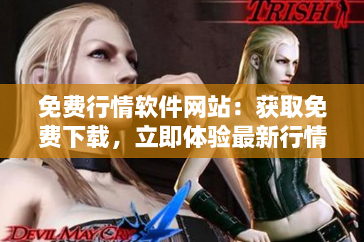 免费行情软件网站：获取免费下载，立即体验最新行情软件！