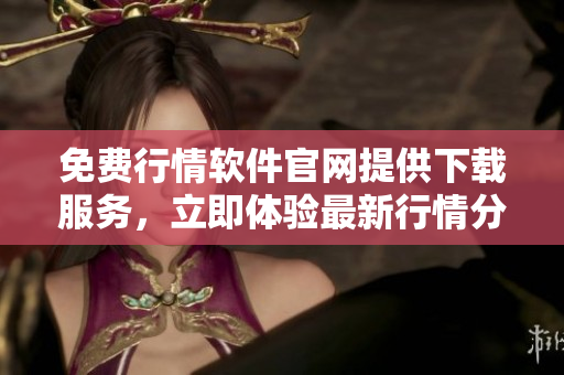 免费行情软件官网提供下载服务，立即体验最新行情分析工具