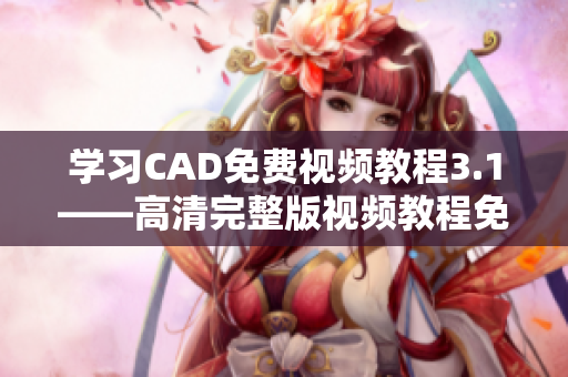 学习CAD免费视频教程3.1——高清完整版视频教程免费分享