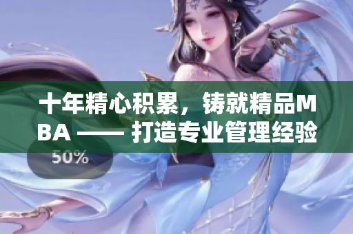 十年精心积累，铸就精品MBA —— 打造专业管理经验，助力事业飞跃