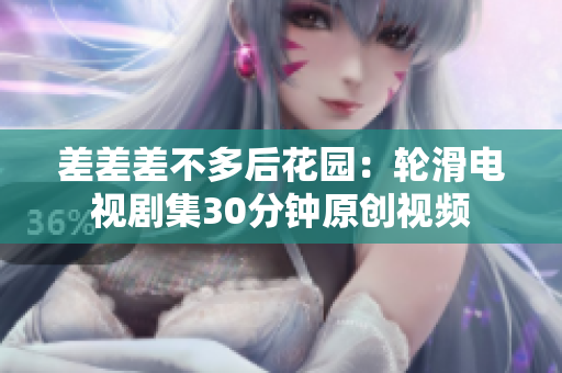 差差差不多后花园：轮滑电视剧集30分钟原创视频