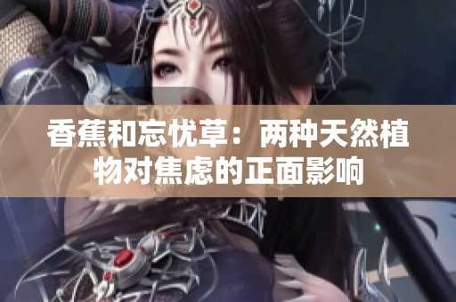 香蕉和忘忧草：两种天然植物对焦虑的正面影响