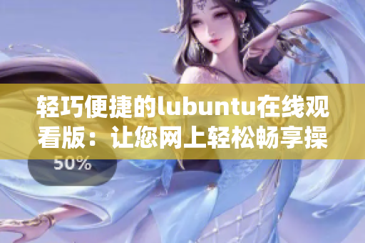 轻巧便捷的lubuntu在线观看版：让您网上轻松畅享操作系统